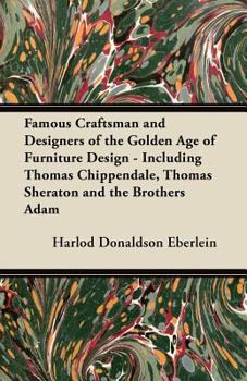 Paperback Famous Craftsman and Designers of the Golden Age of Furniture Design - Including Thomas Chippendale, Thomas Sheraton and the Brothers Adam Book