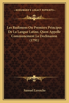 Paperback Les Rudimens Ou Premiers Principes De La Langue Latine, Quon Appelle Communement La Declinasion (1791) [French] Book