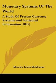 Paperback Monetary Systems Of The World: A Study Of Present Currency Systems And Statistical Information (1895) Book