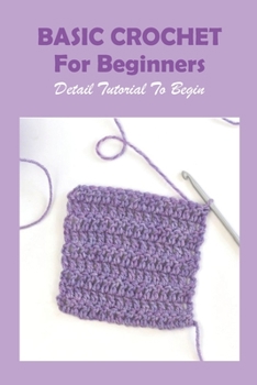 Paperback Basic Crochet For Beginners: Detail Tutorial To Begin: Basic Information Crochet Book