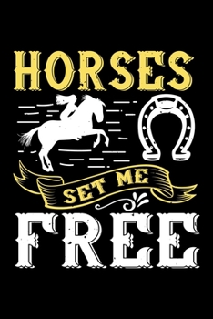 Horses Set Me Free: Best horse quote journal notebook for multiple purpose like writing notes, plans and ideas. Best horse journal for horse lover. (Proud Horse Owner Notebook Journal)