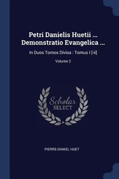 Paperback Petri Danielis Huetii ... Demonstratio Evangelica ...: In Duos Tomos Divisa: Tomus I [-ii]; Volume 2 Book