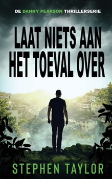 Laat Niets aan het Toeval Over: Dutch Translation of Leave Nothing To Chance (de Danny Pearson Thrillerserie) (Dutch Edition)