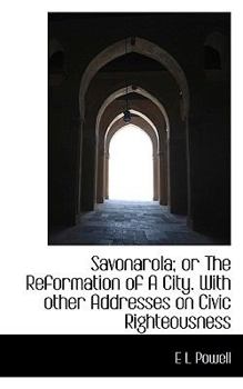 Paperback Savonarola; Or the Reformation of a City. with Other Addresses on Civic Righteousness Book