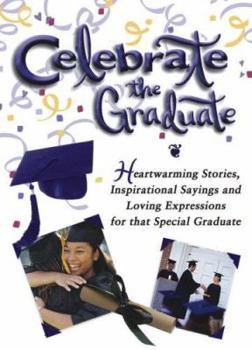 Hardcover Celebrate the Graduate: Heartwarming Stories, Inspirational Sayings, and Loving Expressions to Honor a Special Graduate Book
