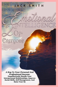 Paperback Emotional Intelligence For Everyone: A Key To Your Personal And Professional Success. Empathetically Handle Your Interpersonal Relationships, Improve Book