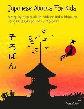 Paperback Japanese Abacus For Kids: A step-by-step guide to addition and subtraction using the Japanese abacus (Soroban). Book