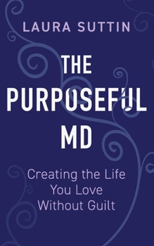 Paperback The Purposeful MD - Creating the Life You Love Without Guilt Book