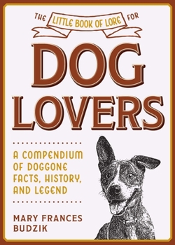 Hardcover The Little Book of Lore for Dog Lovers: A Compendium of Doggone Facts, History, and Legend Book