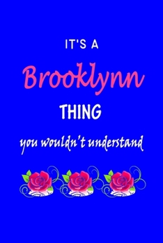 It's A  Brooklynn  Thing You Wouldn't Understand: Brooklynn  First Name Personalized Journal 6x9 Notebook, Wide Ruled (Lined) blank pages Funny  Cover ... and Women with Pink Name, Roses, on Blue
