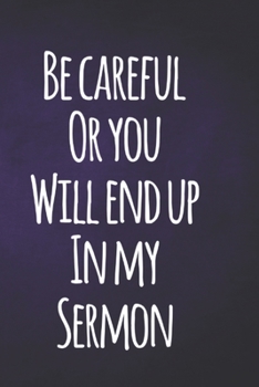 Paperback Be Careful Or You Will End Up In My Sermon, Pastor Notebook, Religious Humor Gift Ideas: 6 X 9 Lined Blank Journal to create and record Sermons. Book