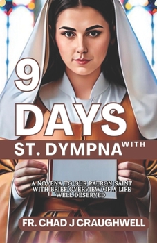 9 Days with St Dympna: A Novena To Our patron Saint with brief Overview of A life well deserved (Catholic Saint)
