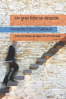 Un gran líder se despide: Diez lecciones de éxito en un mensaje