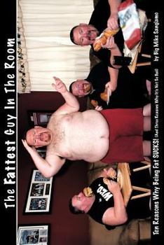 The Fattest Guy in the Room: 10 Reasons Why Being Fat Sucks! and 3 Reasons Why It's Not So Bad
