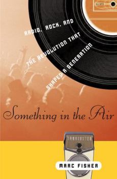 Hardcover Something in the Air: Radio, Rock, and the Revolution That Shaped a Generation Book