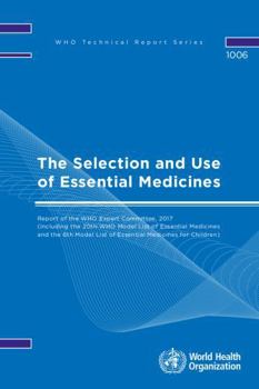 Paperback The Selection and Use of Essential Medicines: Report of the Who Expert Committee, 2017 (Including the 20th Who Model List of Essential Medicines and t Book