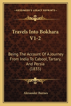 Travels Into Bokhara V1-2: Being The Account Of A Journey From India To Cabool, Tartary, And Persia