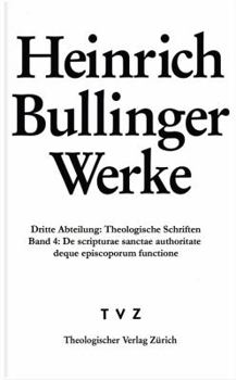 Heinrich Bullinger. Werke: 3. Abteilung: Theologische Schriften. Band 4: de Scripturae Sanctae Authoritate Deque Episcoporum Institutione Et Func