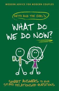 Paperback What Do We Do Now?: Keith and The Girl's Smart Answers to Your Stupid Relationship Questions Book
