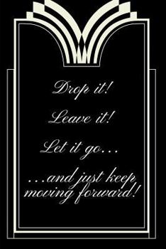 Drop it! Leave it! Let it go...and just keep moving forward!