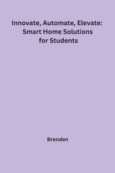Paperback Innovate, Automate, Elevate: Smart Home Solutions for Students Book