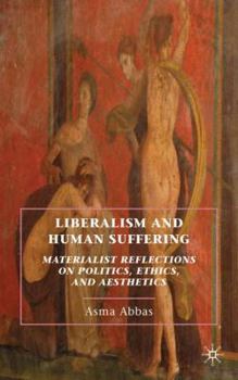 Hardcover Liberalism and Human Suffering: Materialist Reflections on Politics, Ethics, and Aesthetics Book