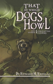 That at Which Hounds Howl: And Other Lovecraftian Stories