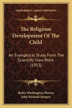 Paperback The Religious Development Of The Child: An Evangelical Study Form The Scientific View Point (1913) Book