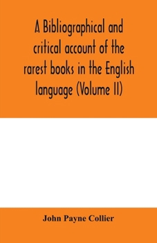 Paperback A bibliographical and critical account of the rarest books in the English language, alphabetically arranged, which during the last fifty years have co Book