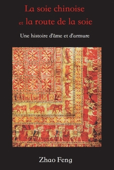 La Soie Chinoise Et La Route de la Soie: Une Histoire d'Ame Et d'Armure