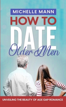 Paperback How to Date Older Men: Unveiling the Beauty of Age Gap Romance Book