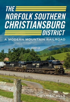 Paperback The Norfolk Southern Christiansburg District: An Adventure in Modern Mountain Railroading Book