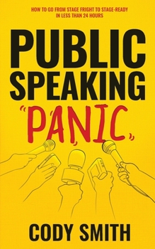 Paperback Public Speaking Panic: How to Go from Stage Fright to Stage-Ready in Less Than 24 Hours Book