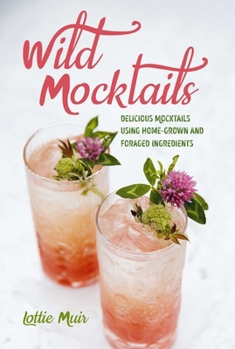 Hardcover Wild Mocktails: Delicious Mocktails Using Home-Grown and Foraged Ingredients Book