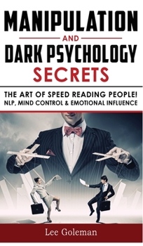 Manipulation and Dark Psychology Secrets: The Art of Speed Reading People! How to Analyze Someone Instantly, Read Body Language with NLP, Mind Control, Brainwashing, Emotional Influence and Hypnothera
