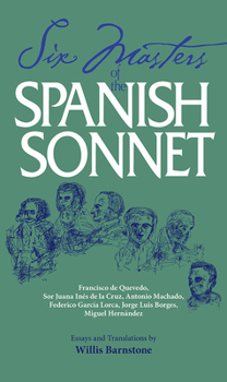 Paperback Six Masters of the Spanish Sonnet: Francisco de Quevedo, Sor Juana Ines de la Cruz, Antonio Machado, Federico Garcia Lorca, Jorge Luis Borges, Miguel Book