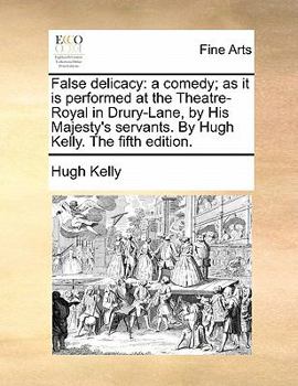 Paperback False Delicacy: A Comedy; As It Is Performed at the Theatre-Royal in Drury-Lane, by His Majesty's Servants. by Hugh Kelly. the Fifth E Book