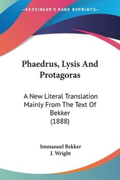 Paperback Phaedrus, Lysis And Protagoras: A New Literal Translation Mainly From The Text Of Bekker (1888) Book