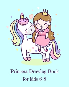 Paperback Princess Drawing Book for Kids 6-8: Fantasy Princess and Unicorn Blank Drawing Book for Kids: A Fun Kid Workbook For Creativity, Coloring and Sketchin Book