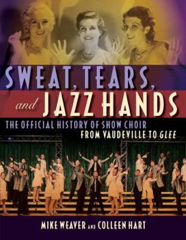 Paperback Sweat, Tears and Jazz Hands: The Official History of Show Choir from Vaudeville to Glee Book