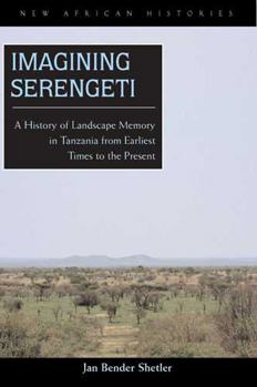Imagining Serengeti: A History of Landscape Memory in Tanzania from Earliest Time to the Present (New African Histories)