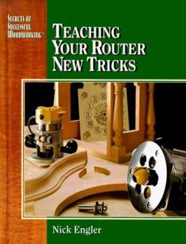 Hardcover Teaching Your Router New Tricks (Secrets of Successful Woodworking) Book