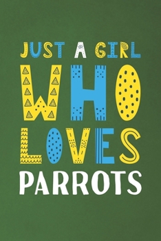Paperback Just A Girl Who Loves Parrots: Funny Parrots Lovers Girl Women Gifts Dot Grid Journal Notebook 6x9 120 Pages Book