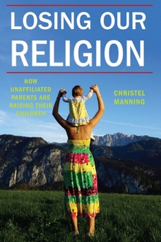 Hardcover Losing Our Religion: How Unaffiliated Parents Are Raising Their Children Book