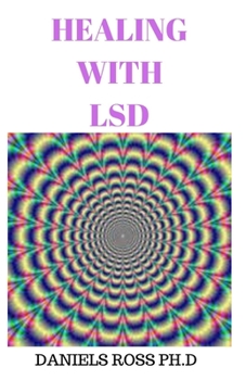 Paperback Healing with LSD: Everything You Need to Know on Healing and Recreational Uses of Lysergic acid diethylamide Book