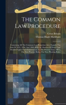 Hardcover The Common Law Procedure: Containing All The Common Law Procedure Acts (namely The Acts Of 1852, 1854, And 1860) With An Abstract Of Every Case Book