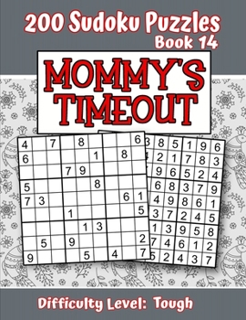 200 Sudoku Puzzles - Book 14, MOMMY'S TIMEOUT, Difficulty Level Tough: Stressed-out Mom - Take a Quick Break, Relax, Refresh | Perfect Quiet-Time Gift ... or a Family Member | Fun for Beginners and Up