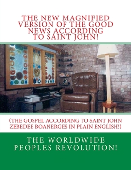Paperback The New MAGNIFIED Version of The GOOD NEWS According to Saint JOHN!: (The Gospel According to Saint John Zebedee Banerges in Plain English!) Book