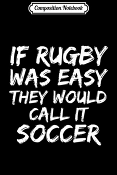 Paperback Composition Notebook: Funny Quote If Rugby Was Easy They Would Call it Soccer Premium Journal/Notebook Blank Lined Ruled 6x9 100 Pages Book