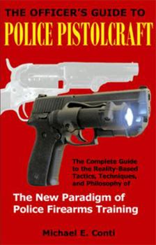 Paperback The Officer's Guide to Police Pistolcraft: The Complete Guide to the Reality-Based Tactics, Techniques and Philosophy of the New Paradigm of Police Firearms Training Book